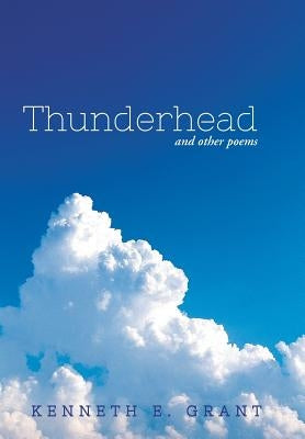 Thunderhead: And Other Poems by Grant, Kenneth E.