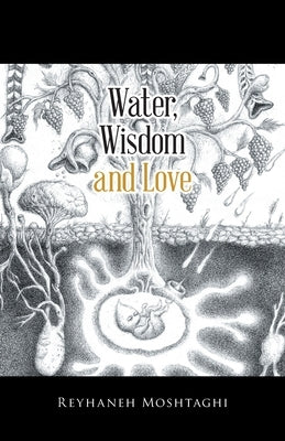 Water, Wisdom and Love by Moshtaghi, Reyhaneh