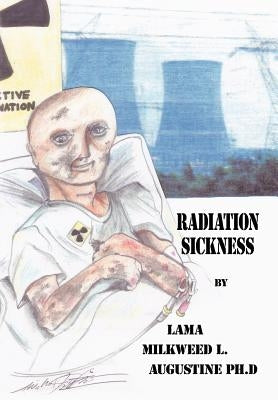 Radiation Sickness by Augustine Ph. D., Lama Milkweed L.
