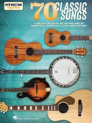 70 Classic Songs - Strum Together: For Ukulele, Baritone Ukulele, Guitar, Banjo & Mandolin by Hal Leonard Corp
