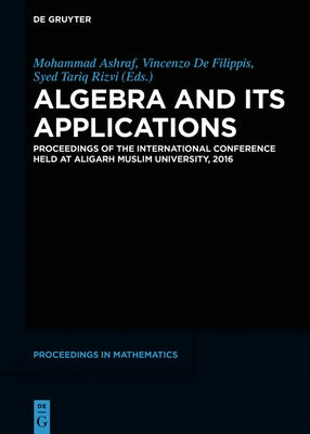 Algebra and Its Applications: Proceedings of the International Conference Held at Aligarh Muslim University, 2016 by Ashraf, Mohammad