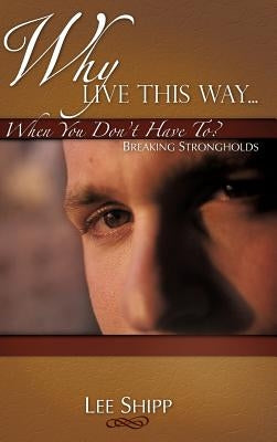 Why Live This Way...When You Don't Have To? by Shipp, Lee