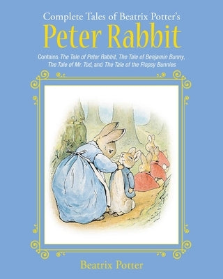 The Complete Tales of Beatrix Potter's Peter Rabbit: Contains the Tale of Peter Rabbit, the Tale of Benjamin Bunny, the Tale of Mr. Tod, and the Tale by Potter, Beatrix
