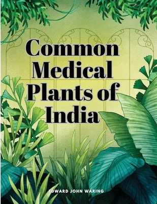 Common Medical Plants of India by Edward John Waring