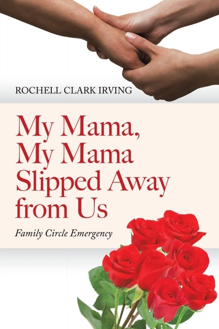 My Mama, My Mama Slipped Away from Us: Family Circle Emergency by Irving, Rochell Clark
