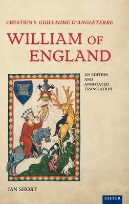 Crestien's Guillaume d'Angleterre / William of England: An Edition and Annotated Translation by Short, Ian