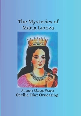 The Mysteries of Maria Lionza: A Latino Musical Drama by Gruessing, Cecilia Diaz