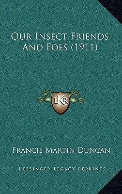 Our Insect Friends And Foes (1911) by Duncan, Francis Martin