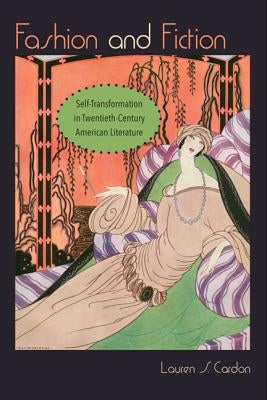 Fashion and Fiction: Self-Transformation in Twentieth-Century American Literature by Cardon, Lauren S.