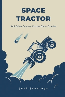 Space Tractor: And Other Science Fiction Short Stories by Jennings, Josh