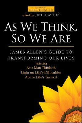 As We Think, So We Are: James Allen's Guide to Transforming Our Lives by Allen, James