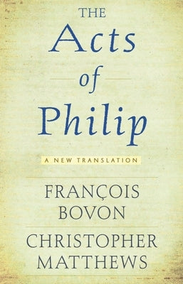 Acts of Philip: A New Translation by Bovon, François