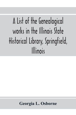 A list of the genealogical works in the Illinois State Historical Library, Springfield, Illinois: supplement to publication number eighteen by L. Osborne, Georgia