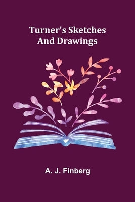 Turner's Sketches and Drawings by J. Finberg, A.