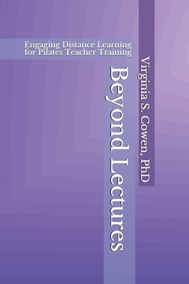 Beyond Lectures: Engaging Distance Learning for Pilates Teacher Training by Cowen, Virginia