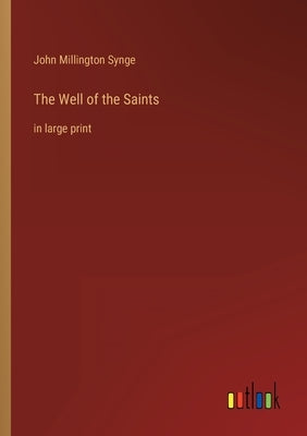 The Well of the Saints: in large print by Synge, John Millington