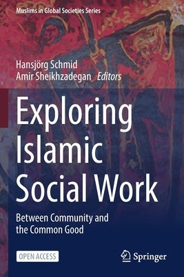 Exploring Islamic Social Work: Between Community and the Common Good by Schmid, Hansjörg