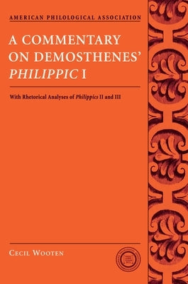 A Commentary on Demosthenes' Philippic I: With Rhetorical Analyses of Philippics II and III by Wooten, Cecil
