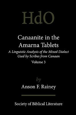 Canaanite in the Amarna Tablets: A Linguistic Analysis of the Mixed Dialect Used by Scribes from Canaan, Volume 3 by Rainey, Anson F.