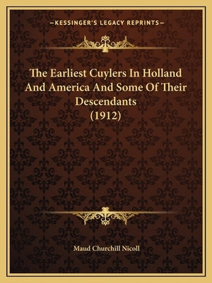 The Earliest Cuylers In Holland And America And Some Of Their Descendants (1912) by Nicoll, Maud Churchill
