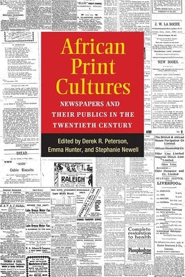 African Print Cultures: Newspapers and Their Publics in the Twentieth Century by Peterson, Derek