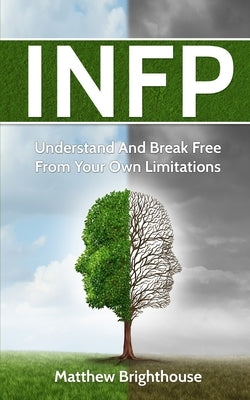 Infp: Understand And Break Free From Your Own Limitations by Brighthouse, Matthew