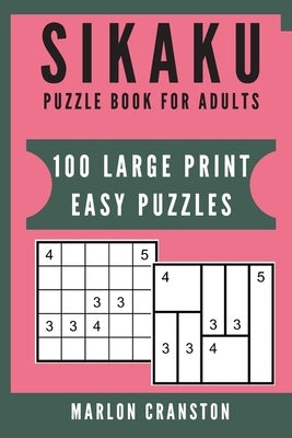 Sikaku Puzzle Book For Adults: 100 Large Print Easy Puzzles for Sikaku Lovers by Cranston, Marlon