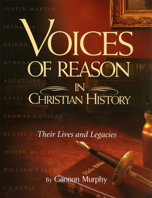 Voices of Reason in Christian History: The Great Apologists: Their Lives and Legacies by Murphy, Gannon