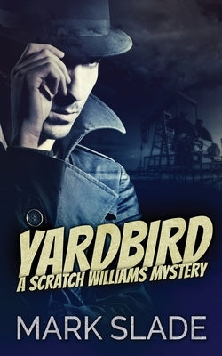Yardbird: A Scratch Williams Mystery by Slade, Mark