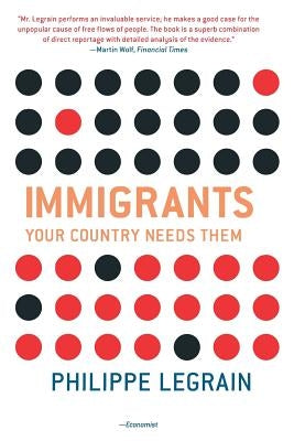 Immigrants: Your Country Needs Them by Legrain, Philippe