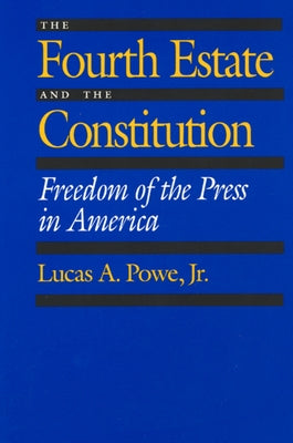 The Fourth Estate and the Constitution: Freedom of the Press in America by Powe, Lucas A.
