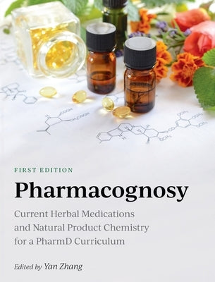 Pharmacognosy: Current Herbal Medications and Natural Product Chemistry for a PharmD Curriculum by Zhang, Yan
