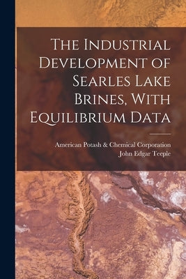 The Industrial Development of Searles Lake Brines, With Equilibrium Data by Teeple, John Edgar