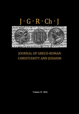 Journal of Greco-Roman Christianity and Judaism, Volume 12 by Porter, Stanley E.