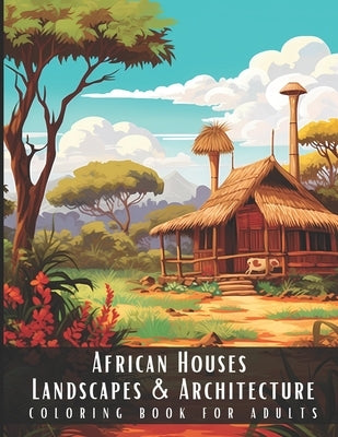 African Houses Landscapes & Architecture Coloring Book for Adults: Beautiful Nature Landscapes Sceneries and Foreign Buildings Coloring Book for Adult by Palette, Artful