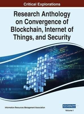Research Anthology on Convergence of Blockchain, Internet of Things, and Security, VOL 1 by Management Association, Information R.