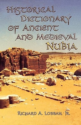 Historical Dictionary of Ancient and Medieval Nubia by Lobban, Richard A.