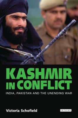 Kashmir in Conflict: India, Pakistan and the Unending War by Schofield, Victoria