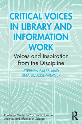 Critical Voices in Library and Information Work: Voices and Inspiration from the Discipline by Bales, Stephen