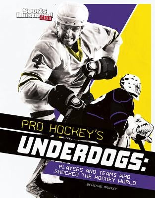 Pro Hockey's Underdogs: Players and Teams Who Shocked the Hockey World by Bradley, Michael