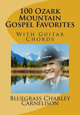 100 Ozark Mountain Gospel Favorites: With Guitar Chords by C, C. R.
