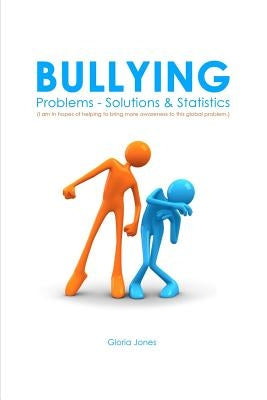 Bullying: Problems - Solutions & Statistics by Jones, Gloria