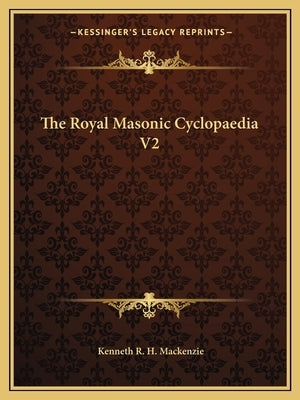 The Royal Masonic Cyclopaedia V2 by MacKenzie, Kenneth R. H.