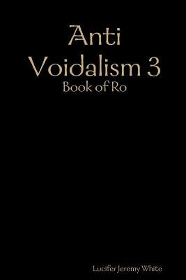 Anti Voidalism 3: Book of Ro by White, Lucifer Jeremy
