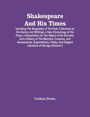 Shakespeare And His Times: Including The Biography Of The Poet, Criticisms On His Genius And Writings, A New Chronology Of His Plays, A Disquisit by Drake, Nathan