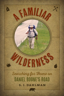 A Familiar Wilderness: Searching for Home on Daniel Boone's Road by Dahlman, Simon J.