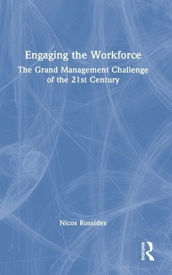 Engaging the Workforce: The Grand Management Challenge of the 21st Century by Rossides, Nicos