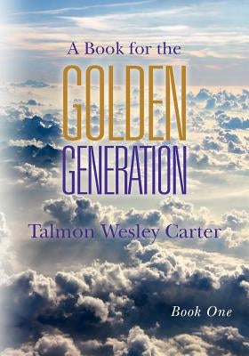 A Book for the Golden Generation: -Book One by Carter, Talmon Wesley