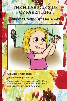 The Hilarious Side of Parenting: Quirky Conversations with Kids by Thomason, Aaron