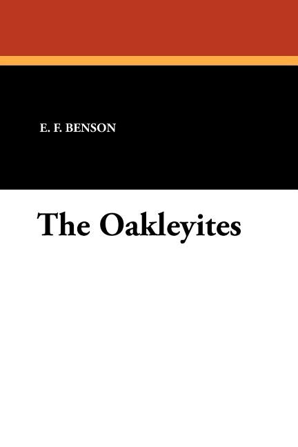 The Oakleyites by Benson, E. F.